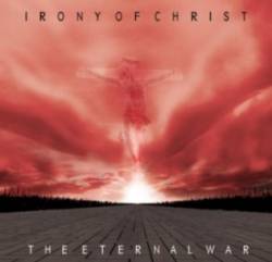 Irony Of Christ : The Eternal War